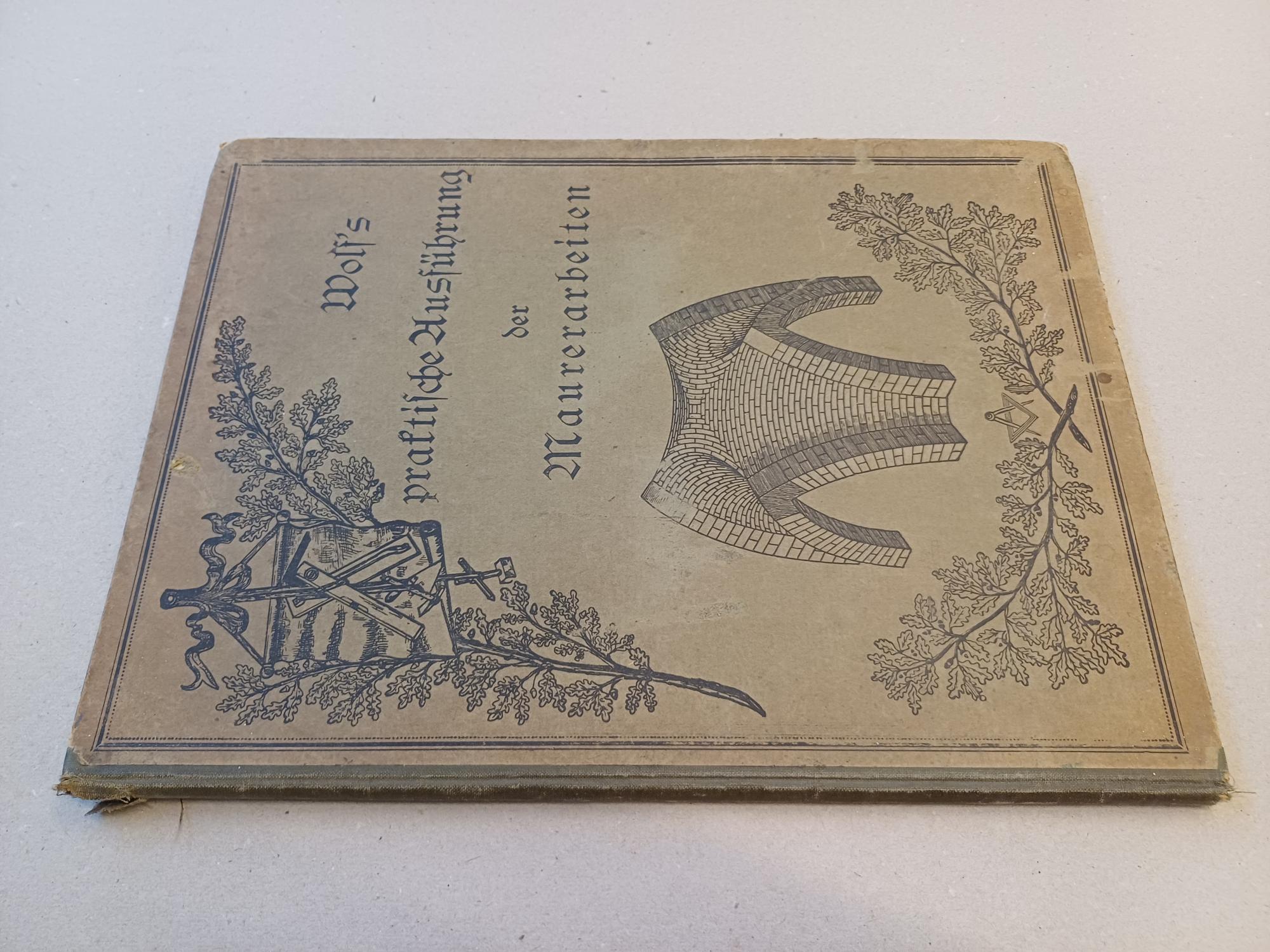 Wolf, G. (hrsgb.) - Wolf's praktische Ausfhrung der Maurerarbeiten. Band 1: Ausfhrung in natrlichen und knstlichen Steinen nebst Stampf- und Eisenbetonarbeiten sowie Berechnen der Linien, Flchen und Krper. Lehrbuch fr Maurer