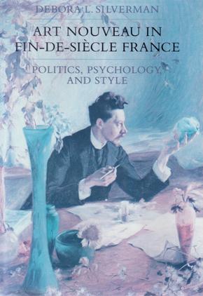 Silverman, Debora L. - Art Nouveau in Fin-de-Sicle France. Politics, psychology, and style.