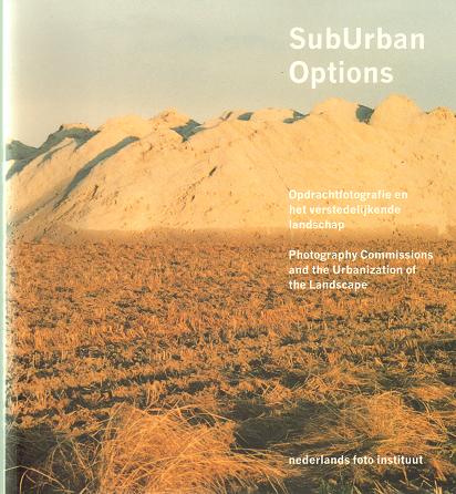 Gierstberg, Frits (ed.);  Oscar van Alphen;  David Chandler;  Roberta Valtorta [et al.]. - SubUrban Options. Opdrachtfotografie en het verstedelijkende landschap. / Photography Commissions and the Urbanization of the Landscape.