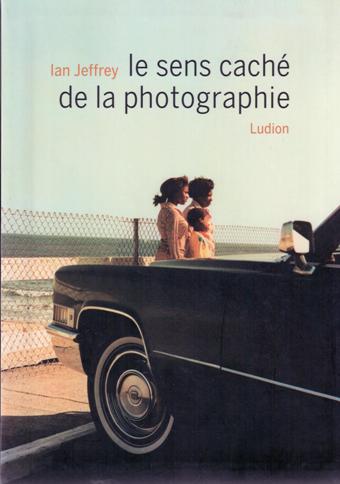Jeffrey, Ian. - Le sens cach de la photographie. Prface Max Kozloff.