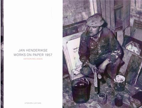 Henderikse, Jan;  Melissen, Antoon - Jan Henderikse. Works on paper 1957.