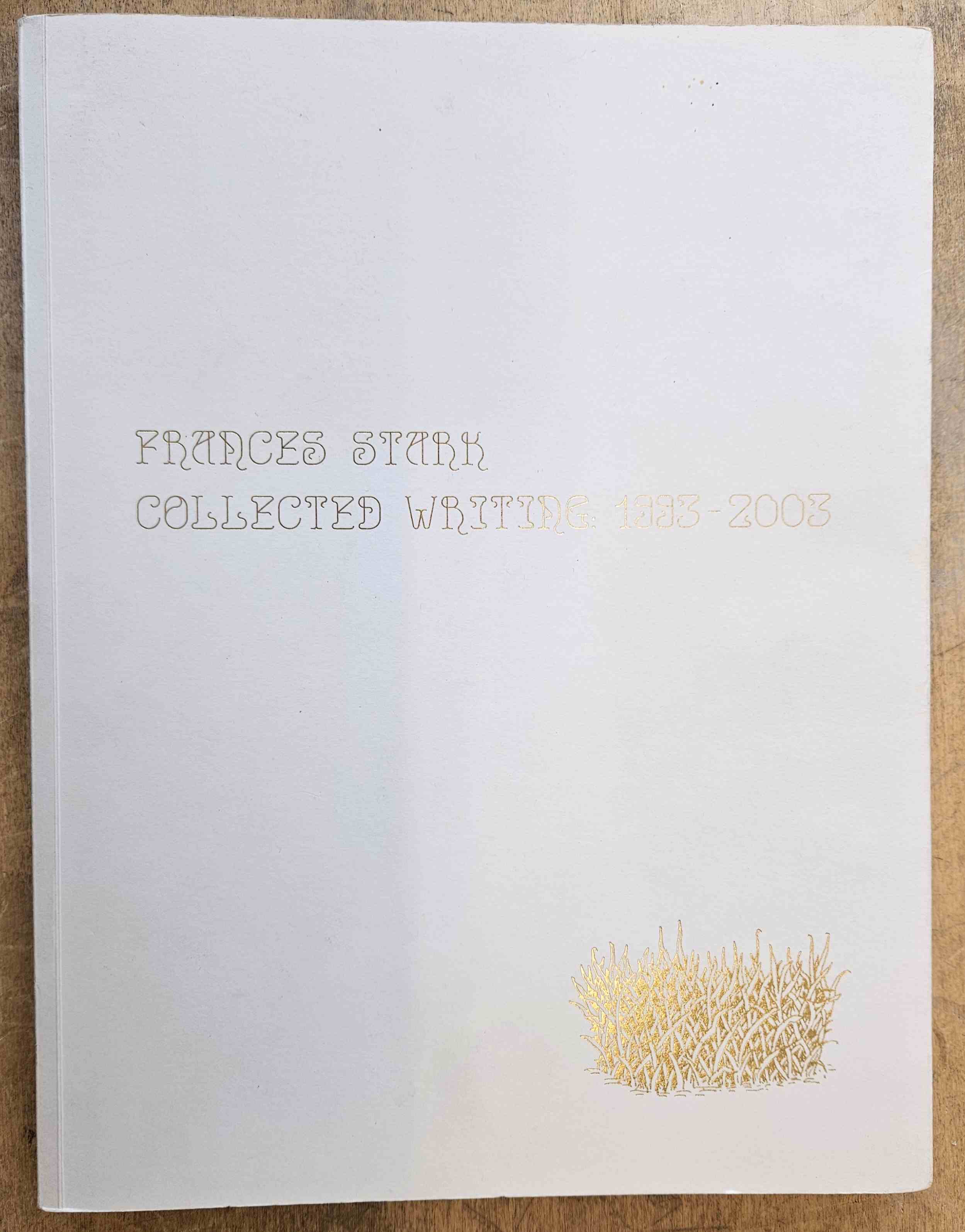 Frances Stark / Matthew Higgs (foreword) - Frances Stark. Collected Writing: 1993-2003